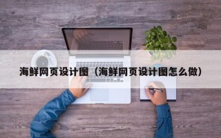海盐海鲜网页设计图（海鲜网页设计图怎么做）