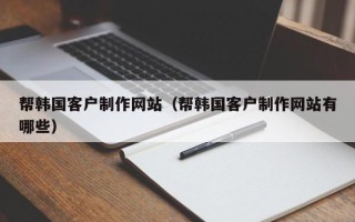 海盐帮韩国客户制作网站（帮韩国客户制作网站有哪些）